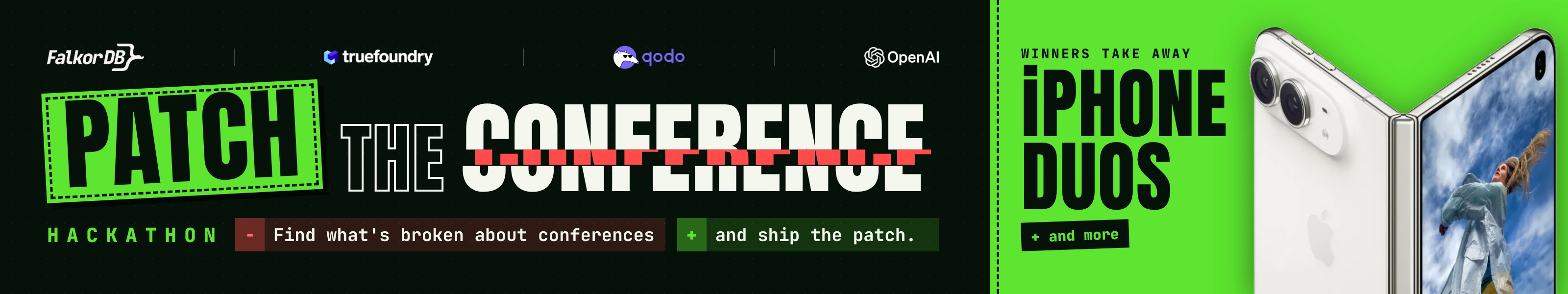 Patch the Conference Hackathon by FalkorDB, TrueFoundry, Qodo and OpenAI. Find what's broken about conferences and ship the patch. Winners take away iPhone Duos and more.